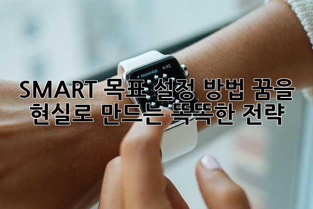 SMART 목표 설정 방법: 꿈을 현실로 만드는 똑똑한 전략