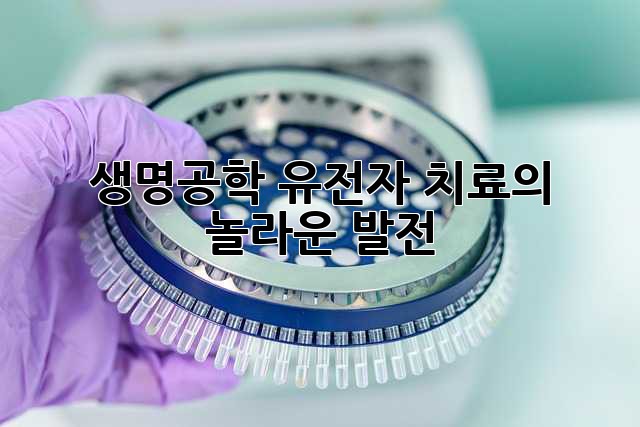 생명공학: 유전자 치료의 놀라운 발전
